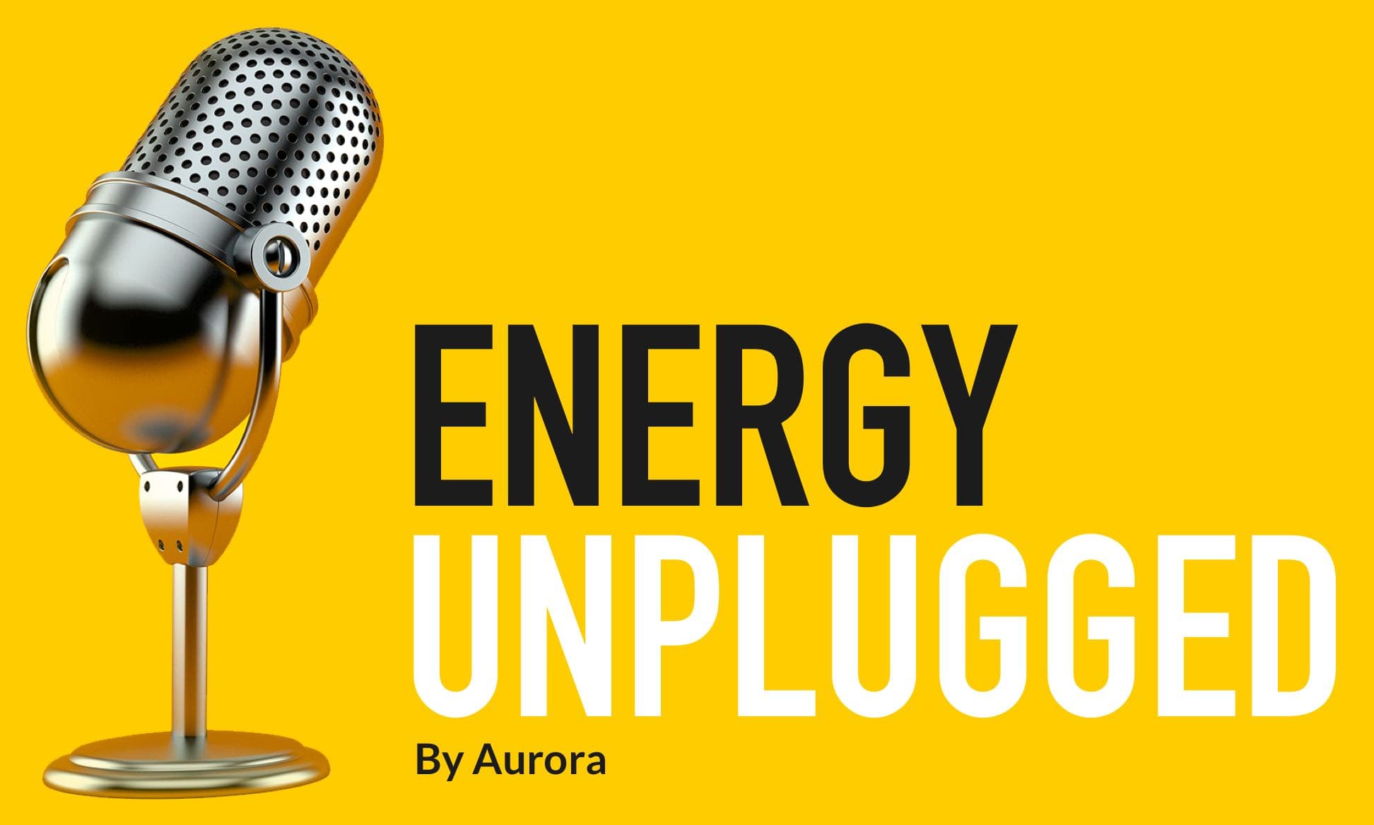 Energy Unplugged Podcast by Aurora
